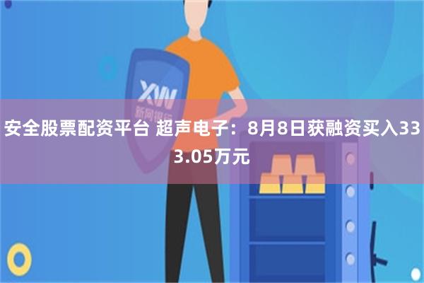 安全股票配资平台 超声电子：8月8日获融资买入333.05万元