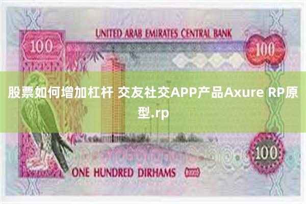 股票如何增加杠杆 交友社交APP产品Axure RP原型.rp