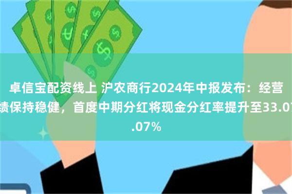 卓信宝配资线上 沪农商行2024年中报发布：经营业绩保持稳健，首度中期分红将现金分红率提升至33.07%