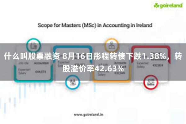 什么叫股票融资 8月16日彤程转债下跌1.38%，转股溢价率42.63%