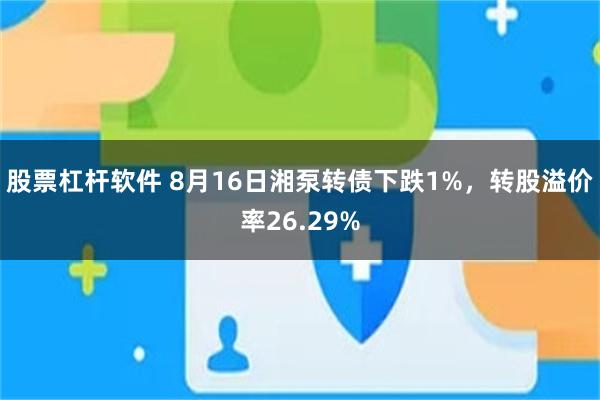 股票杠杆软件 8月16日湘泵转债下跌1%，转股溢价率26.29%