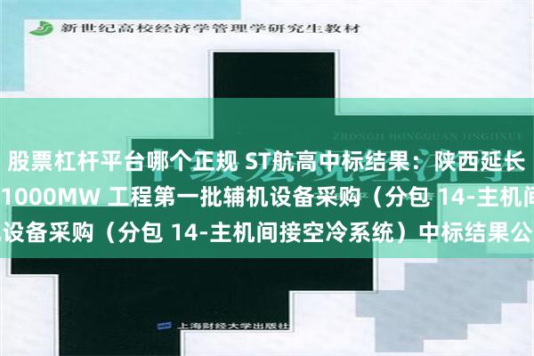 股票杠杆平台哪个正规 ST航高中标结果：陕西延长石油富县电厂二期 2×1000MW 工程第一批辅机设备采购（分包 14-主机间接空冷系统）中标结果公告