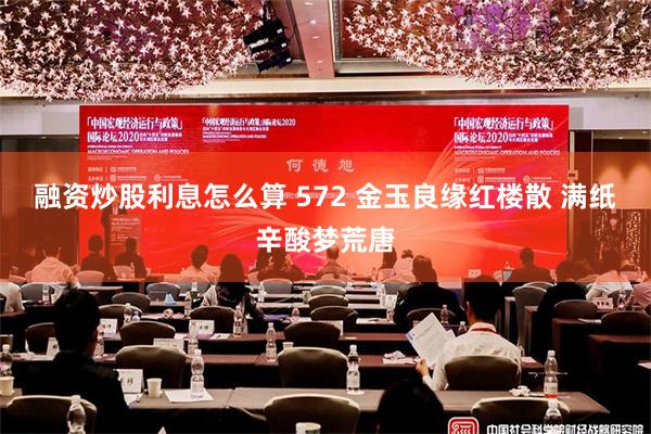 融资炒股利息怎么算 572 金玉良缘红楼散 满纸辛酸梦荒唐