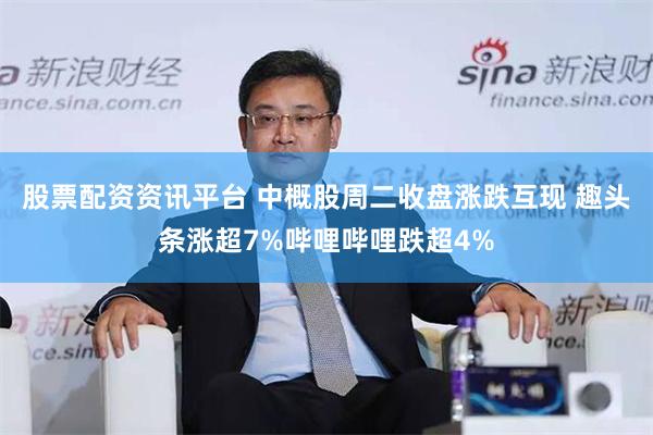 股票配资资讯平台 中概股周二收盘涨跌互现 趣头条涨超7%哔哩哔哩跌超4%