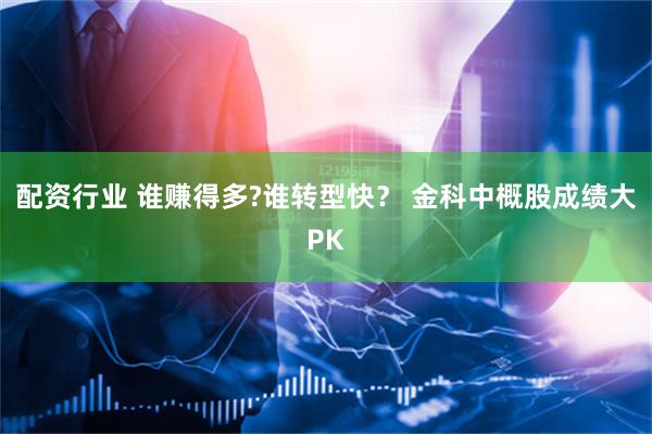 配资行业 谁赚得多?谁转型快？ 金科中概股成绩大PK