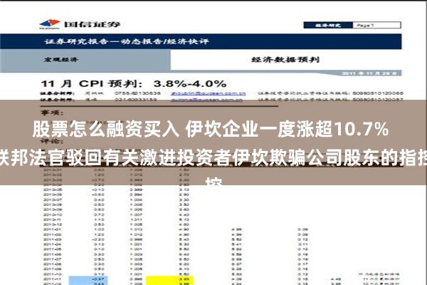 股票怎么融资买入 伊坎企业一度涨超10.7% 联邦法官驳回有关激进投资者伊坎欺骗公司股东的指控