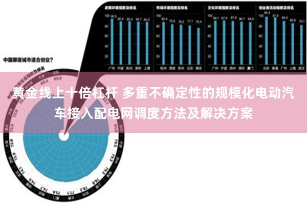 黄金线上十倍杠杆 多重不确定性的规模化电动汽车接入配电网调度方法及解决方案