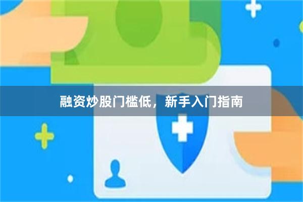 融资炒股门槛低，新手入门指南