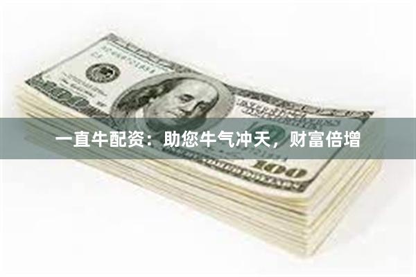 一直牛配资：助您牛气冲天，财富倍增