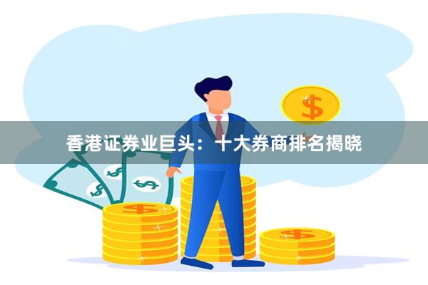 香港证券业巨头：十大券商排名揭晓