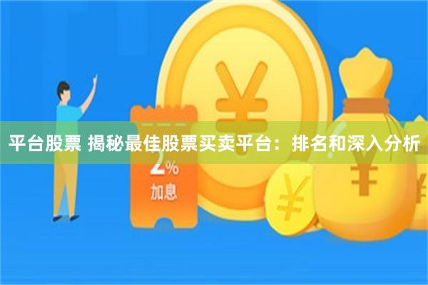 平台股票 揭秘最佳股票买卖平台：排名和深入分析