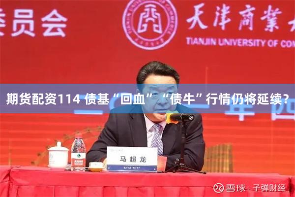 期货配资114 债基“回血” “债牛”行情仍将延续？