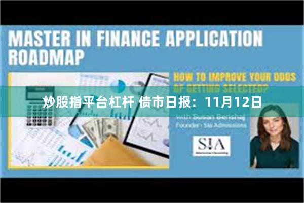 炒股指平台杠杆 债市日报：11月12日