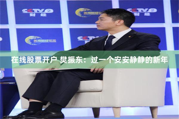 在线股票开户 樊振东：过一个安安静静的新年