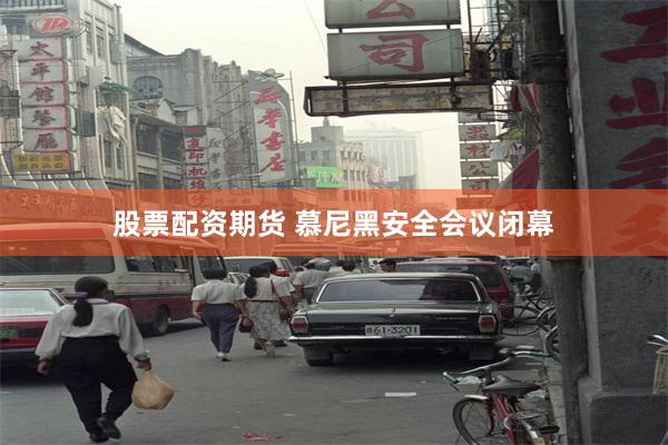 股票配资期货 慕尼黑安全会议闭幕
