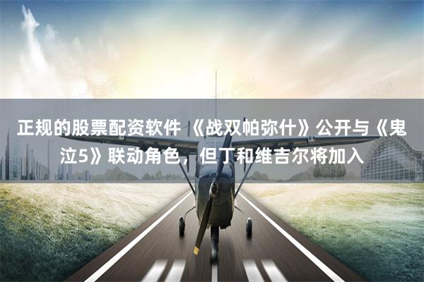 正规的股票配资软件 《战双帕弥什》公开与《鬼泣5》联动角色，但丁和维吉尔将加入