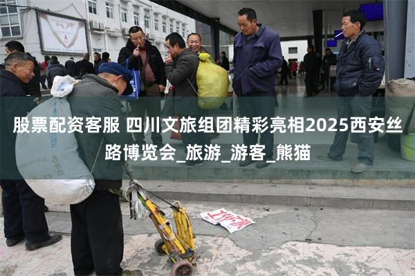 股票配资客服 四川文旅组团精彩亮相2025西安丝路博览会_旅游_游客_熊猫